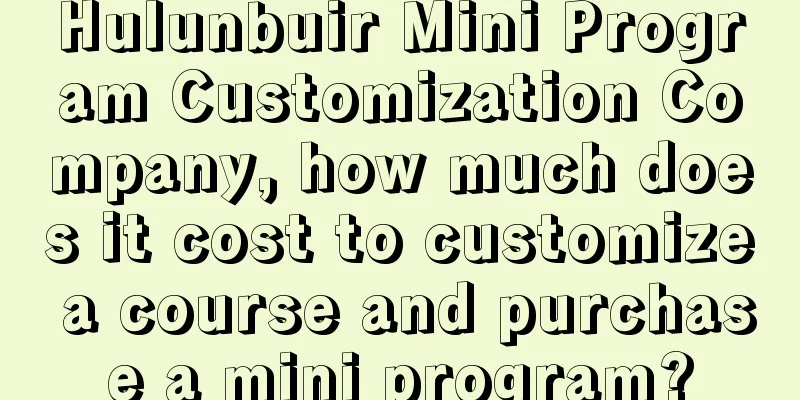 Hulunbuir Mini Program Customization Company, how much does it cost to customize a course and purchase a mini program?