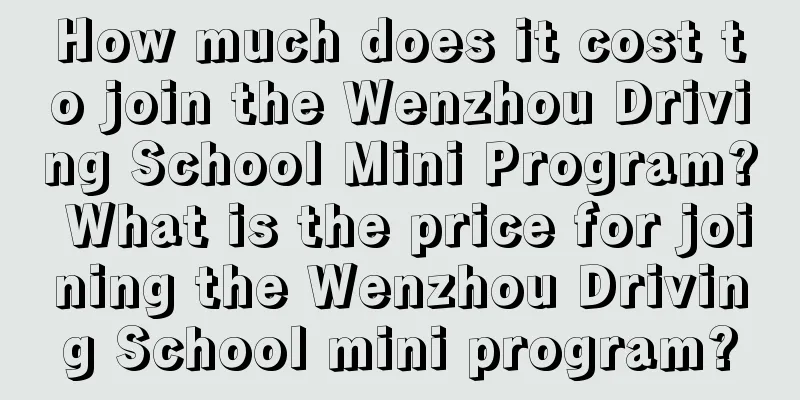 How much does it cost to join the Wenzhou Driving School Mini Program? What is the price for joining the Wenzhou Driving School mini program?