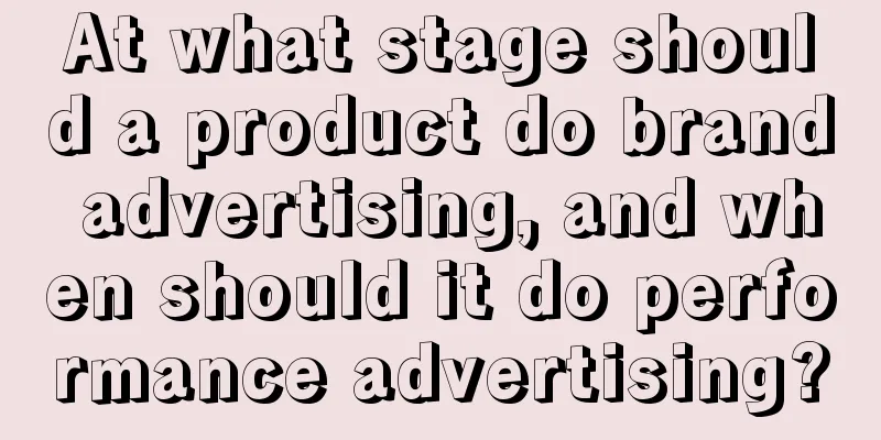 At what stage should a product do brand advertising, and when should it do performance advertising?