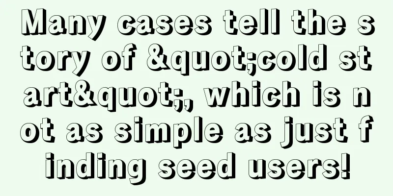 Many cases tell the story of "cold start", which is not as simple as just finding seed users!