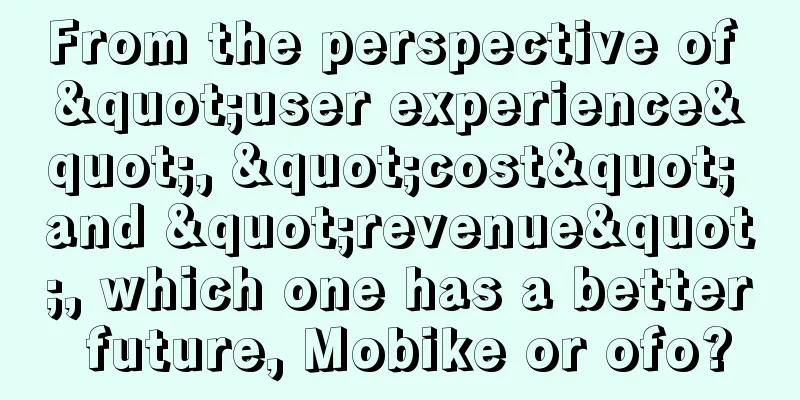 From the perspective of "user experience", "cost" and "revenue", which one has a better future, Mobike or ofo?