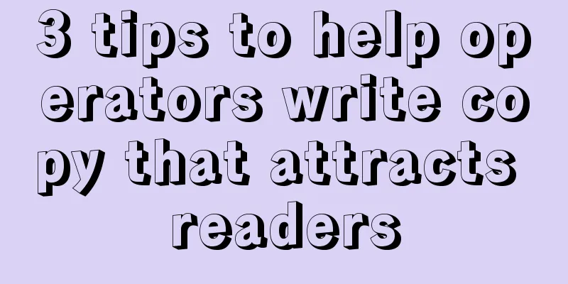 3 tips to help operators write copy that attracts readers