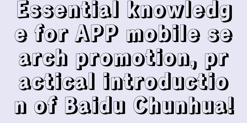 Essential knowledge for APP mobile search promotion, practical introduction of Baidu Chunhua!