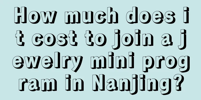 How much does it cost to join a jewelry mini program in Nanjing?