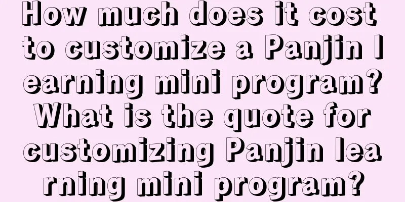 How much does it cost to customize a Panjin learning mini program? What is the quote for customizing Panjin learning mini program?