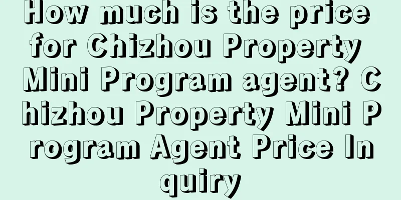 How much is the price for Chizhou Property Mini Program agent? Chizhou Property Mini Program Agent Price Inquiry