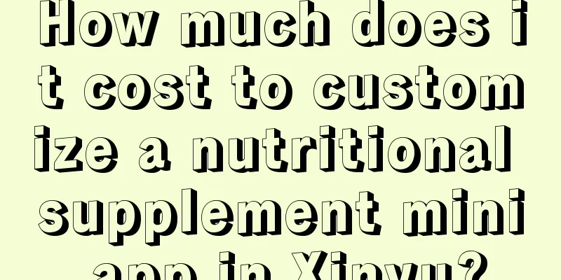 How much does it cost to customize a nutritional supplement mini app in Xinyu?