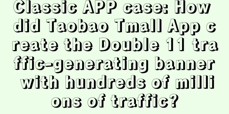 Classic APP case: How did Taobao Tmall App create the Double 11 traffic-generating banner with hundreds of millions of traffic?