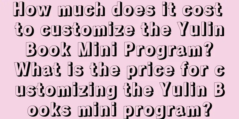 How much does it cost to customize the Yulin Book Mini Program? What is the price for customizing the Yulin Books mini program?