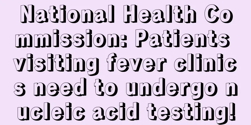 National Health Commission: Patients visiting fever clinics need to undergo nucleic acid testing!