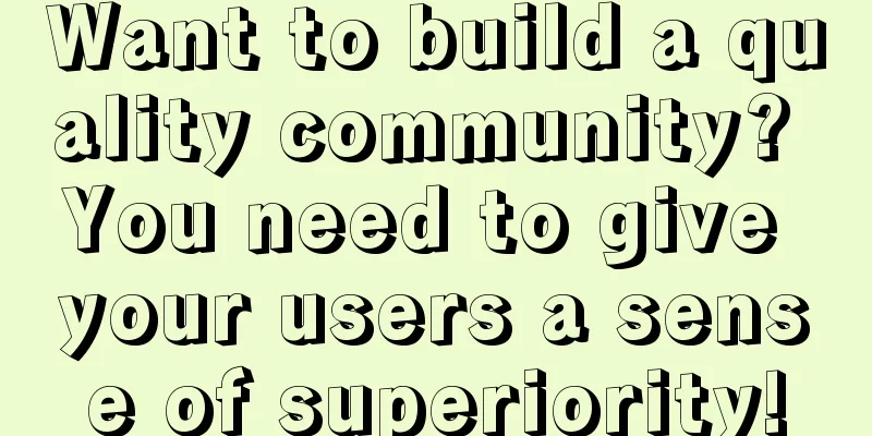 Want to build a quality community? You need to give your users a sense of superiority!