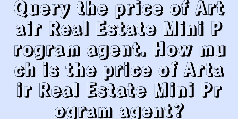 Query the price of Artair Real Estate Mini Program agent. How much is the price of Artair Real Estate Mini Program agent?