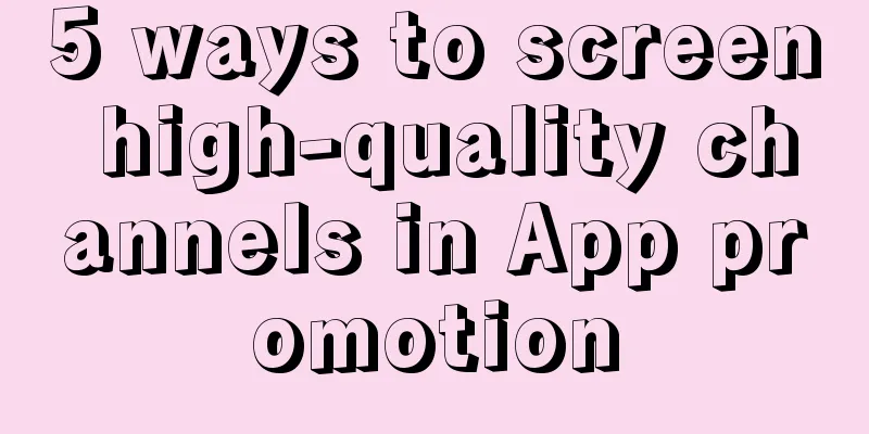 5 ways to screen high-quality channels in App promotion