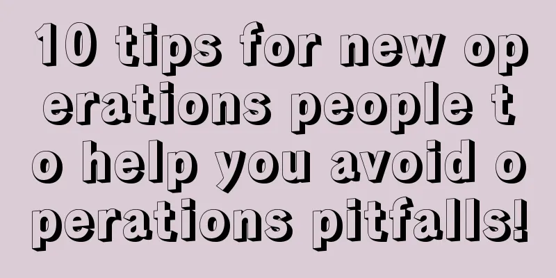 10 tips for new operations people to help you avoid operations pitfalls!