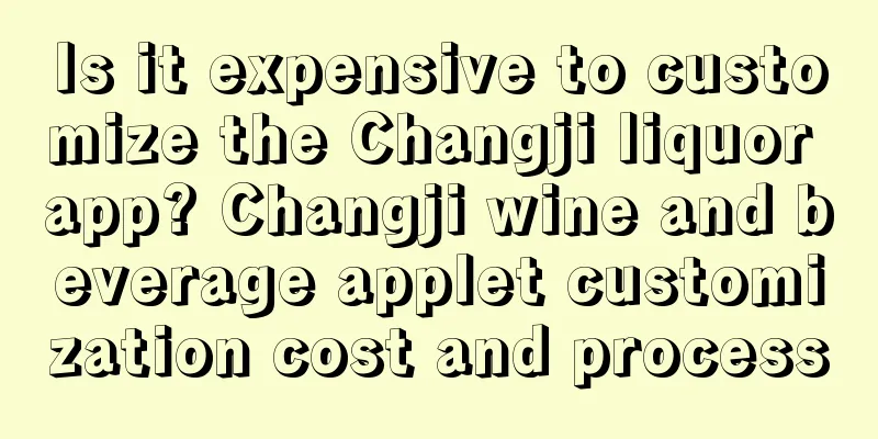 Is it expensive to customize the Changji liquor app? Changji wine and beverage applet customization cost and process