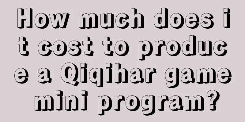 How much does it cost to produce a Qiqihar game mini program?