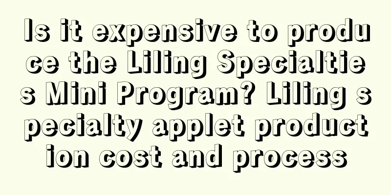 Is it expensive to produce the Liling Specialties Mini Program? Liling specialty applet production cost and process