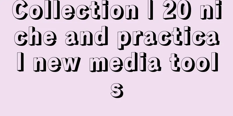 Collection | 20 niche and practical new media tools