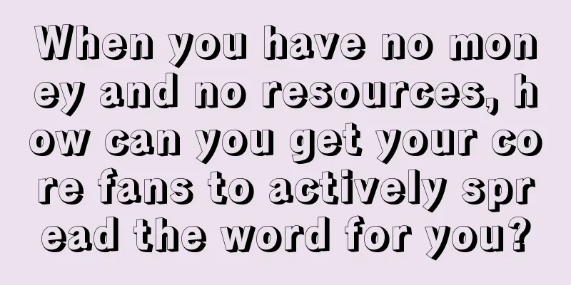 When you have no money and no resources, how can you get your core fans to actively spread the word for you?