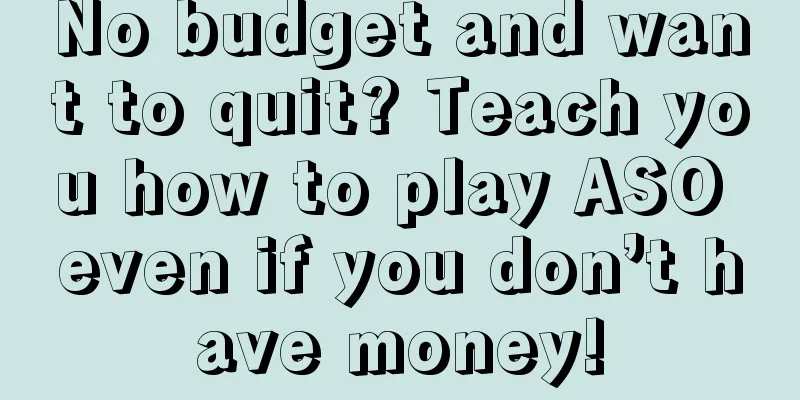 No budget and want to quit? Teach you how to play ASO even if you don’t have money!