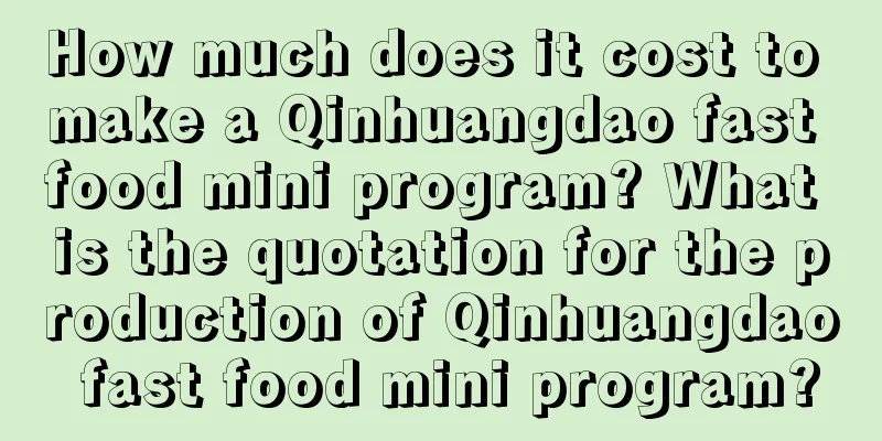 How much does it cost to make a Qinhuangdao fast food mini program? What is the quotation for the production of Qinhuangdao fast food mini program?