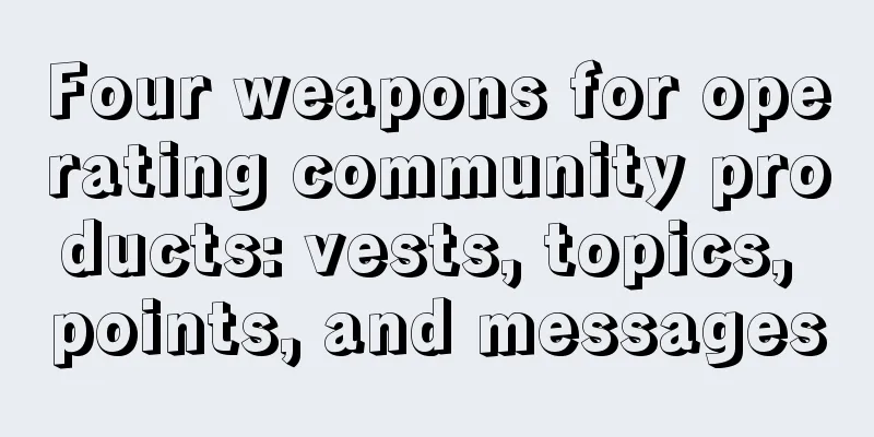 Four weapons for operating community products: vests, topics, points, and messages