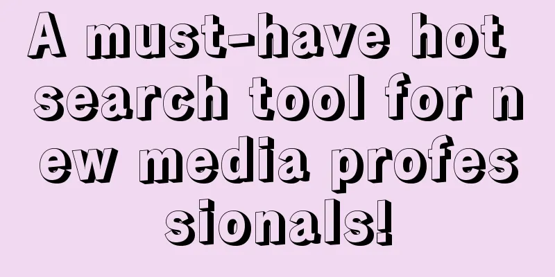 A must-have hot search tool for new media professionals!