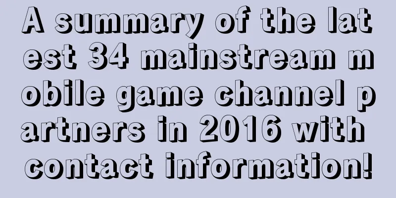 A summary of the latest 34 mainstream mobile game channel partners in 2016 with contact information!