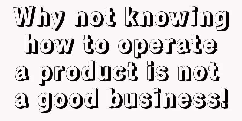 Why not knowing how to operate a product is not a good business!