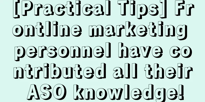 [Practical Tips] Frontline marketing personnel have contributed all their ASO knowledge!