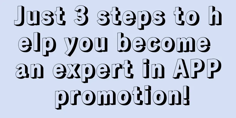 Just 3 steps to help you become an expert in APP promotion!