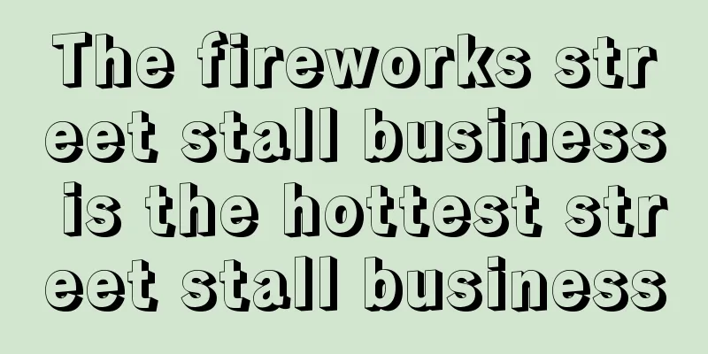 The fireworks street stall business is the hottest street stall business