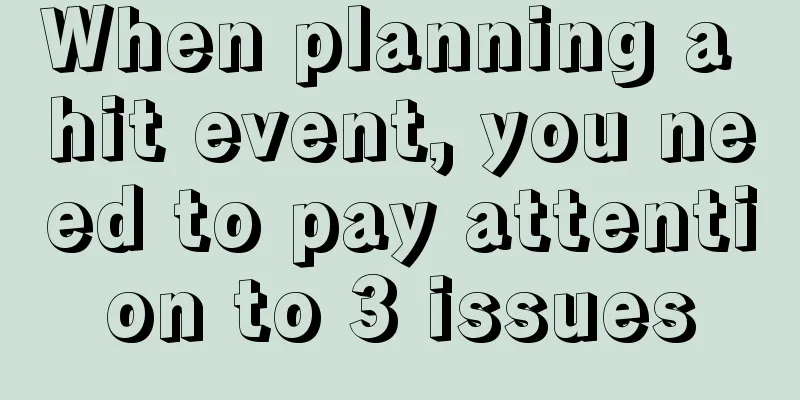 When planning a hit event, you need to pay attention to 3 issues