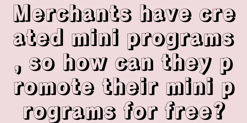 Merchants have created mini programs, so how can they promote their mini programs for free?