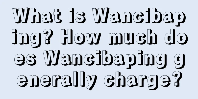 What is Wancibaping? How much does Wancibaping generally charge?