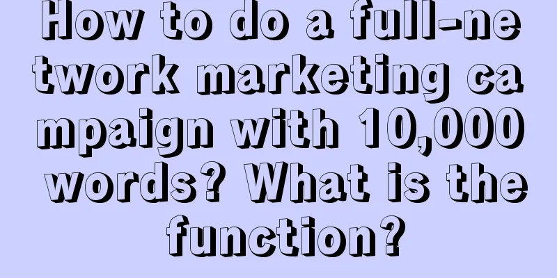 How to do a full-network marketing campaign with 10,000 words? What is the function?