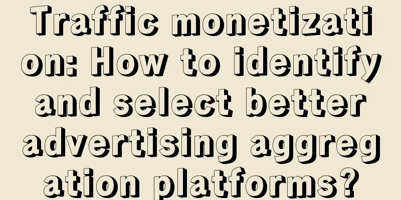 Traffic monetization: How to identify and select better advertising aggregation platforms?