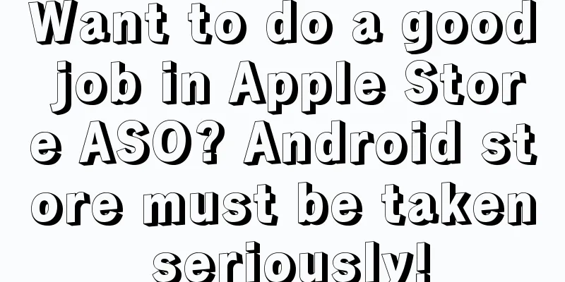 Want to do a good job in Apple Store ASO? Android store must be taken seriously!