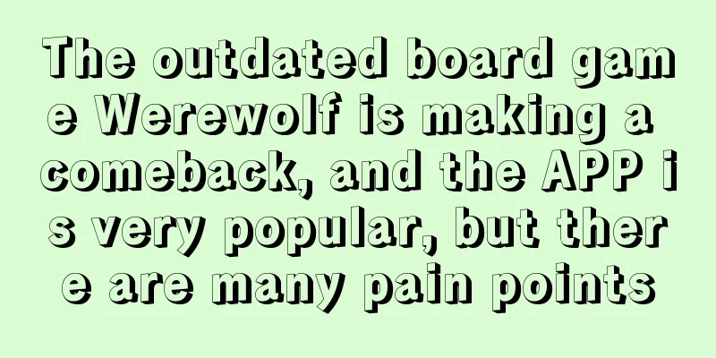 The outdated board game Werewolf is making a comeback, and the APP is very popular, but there are many pain points