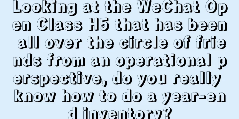 Looking at the WeChat Open Class H5 that has been all over the circle of friends from an operational perspective, do you really know how to do a year-end inventory?