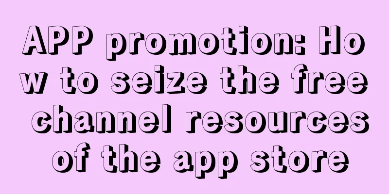 APP promotion: How to seize the free channel resources of the app store