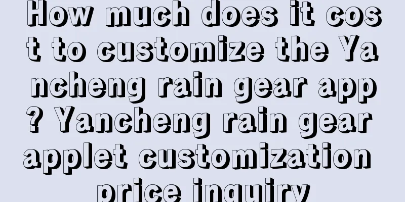 How much does it cost to customize the Yancheng rain gear app? Yancheng rain gear applet customization price inquiry