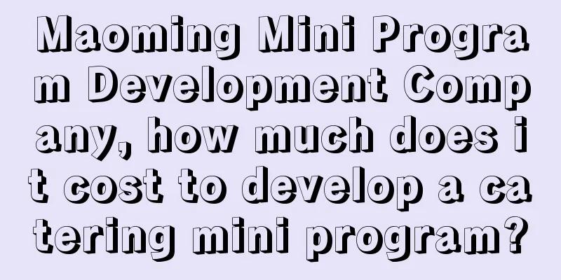 Maoming Mini Program Development Company, how much does it cost to develop a catering mini program?