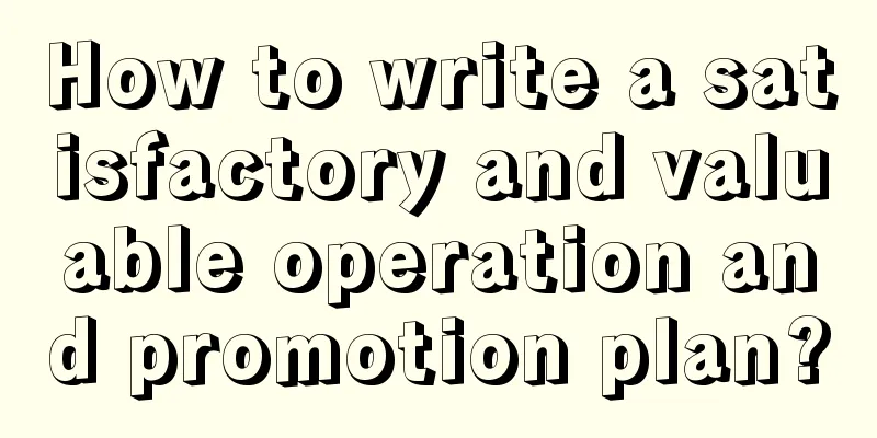 How to write a satisfactory and valuable operation and promotion plan?