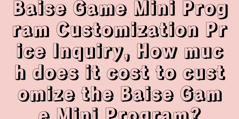 Baise Game Mini Program Customization Price Inquiry, How much does it cost to customize the Baise Game Mini Program?