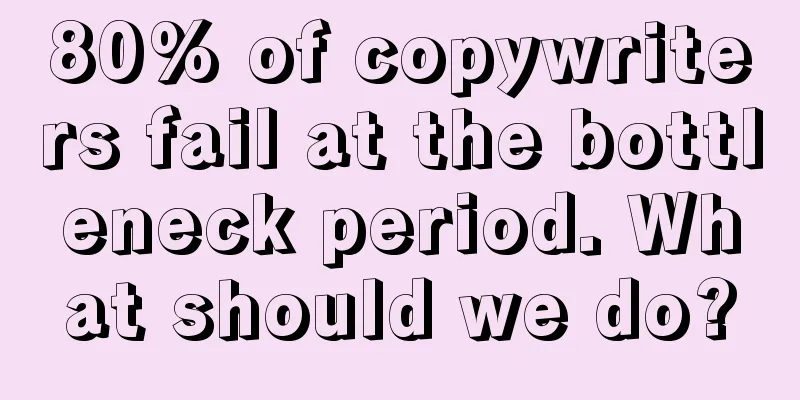 80% of copywriters fail at the bottleneck period. What should we do?