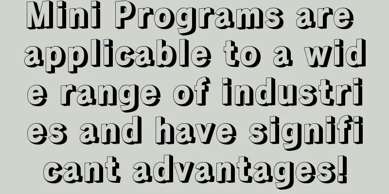 Mini Programs are applicable to a wide range of industries and have significant advantages!