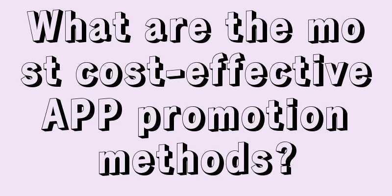 What are the most cost-effective APP promotion methods?