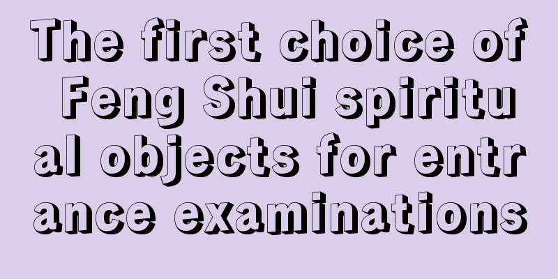 The first choice of Feng Shui spiritual objects for entrance examinations