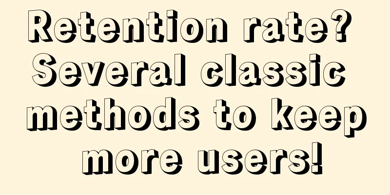 Retention rate? Several classic methods to keep more users!